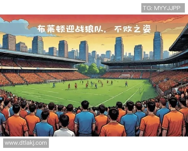 英超焦点战布莱顿迎战狼队双方争夺关键三分的激烈对决 英超焦点战布莱顿迎战狼队双方争夺关键三分的激烈对决