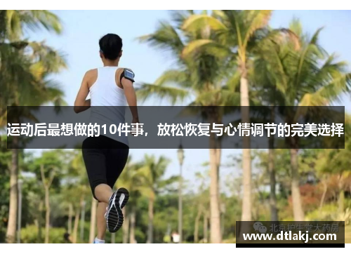 运动后最想做的10件事，放松恢复与心情调节的完美选择