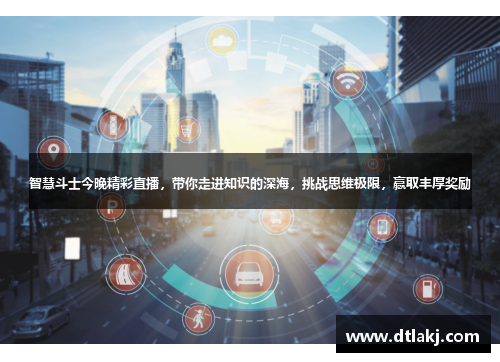 智慧斗士今晚精彩直播，带你走进知识的深海，挑战思维极限，赢取丰厚奖励